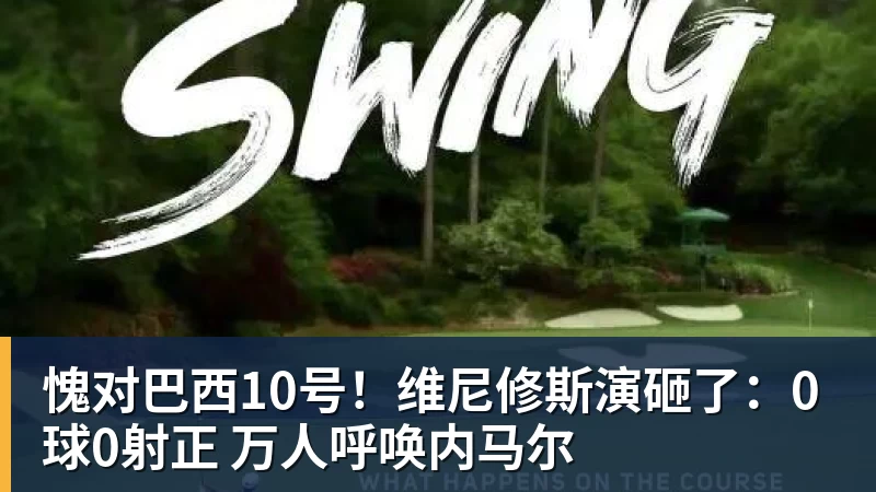 愧对巴西10号！维尼修斯演砸了：0球0射正 万人呼唤内马尔