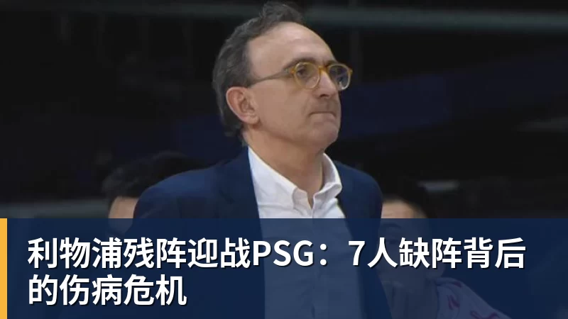 利物浦残阵迎战PSG:7人缺阵背后的伤病危机