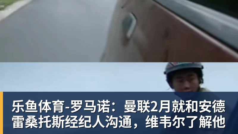 乐鱼体育-罗马诺：曼联2月就和安德雷桑托斯经纪人沟通，维韦尔了解他