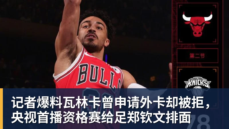 记者爆料瓦林卡曾申请外卡却被拒,央视首播资格赛给足郑钦文排面