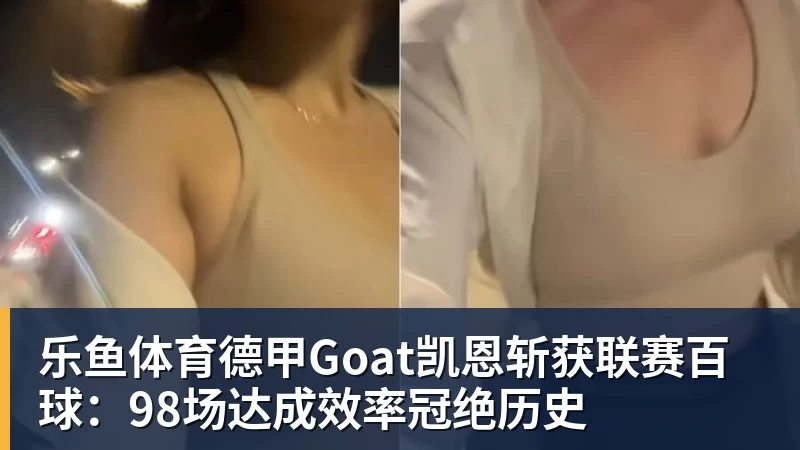 乐鱼体育德甲Goat凯恩斩获联赛百球：98场达成效率冠绝历史