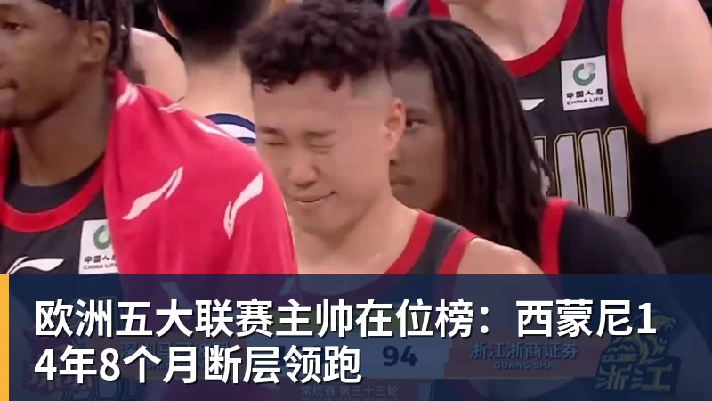 欧洲五大联赛主帅在位榜:西蒙尼14年8个月断层领跑