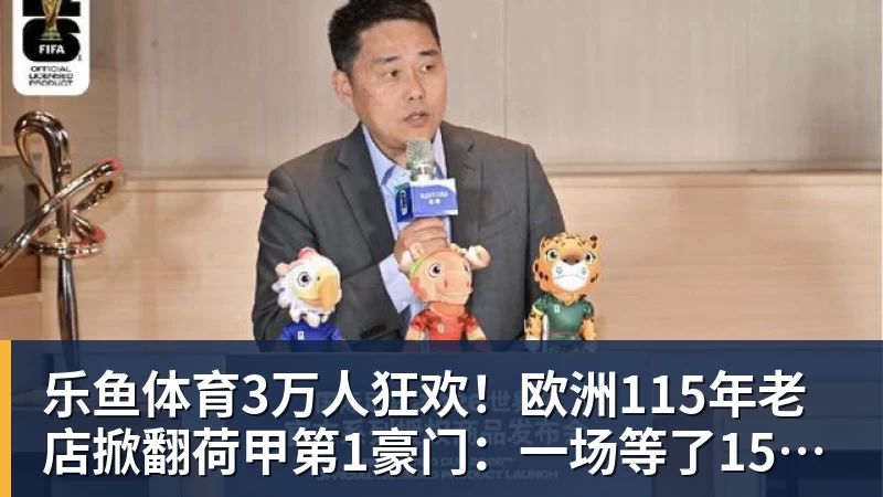 乐鱼体育3万人狂欢!欧洲115年老店掀翻荷甲第1豪门:一场等了15年的1