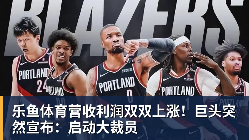 乐鱼体育营收利润双双上涨！巨头突然宣布：启动大裁员